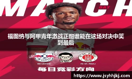 福图纳与阿甲青年激战正酣谁能在这场对决中笑到最后
