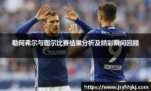 勒阿弗尔与图尔比赛结果分析及精彩瞬间回顾